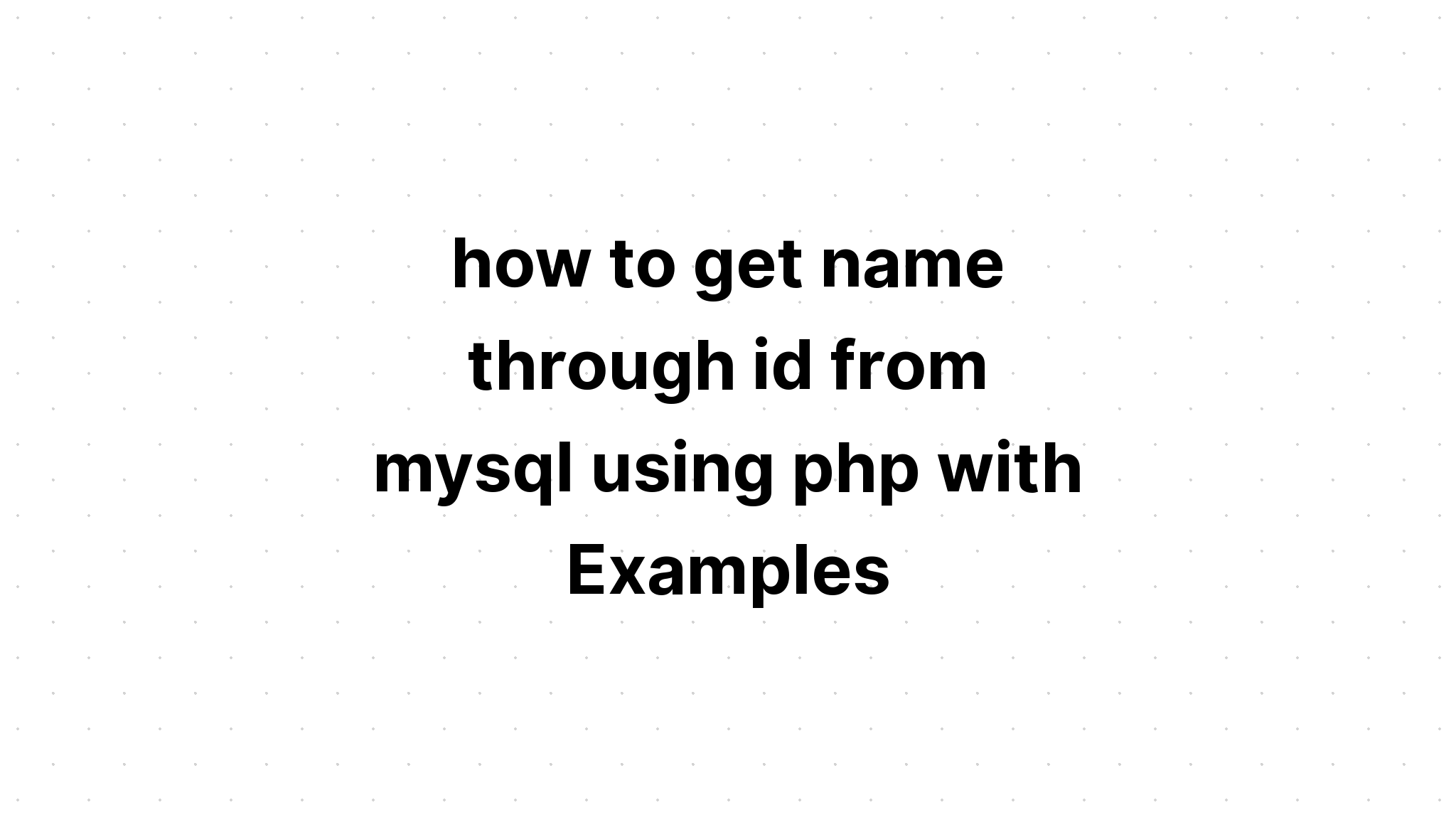 cách lấy tên qua id từ mysql bằng cách sử dụng php với các ví dụ